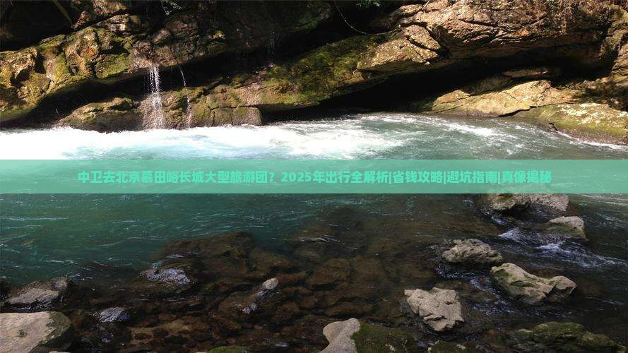 中卫去北京慕田峪长城大型旅游团