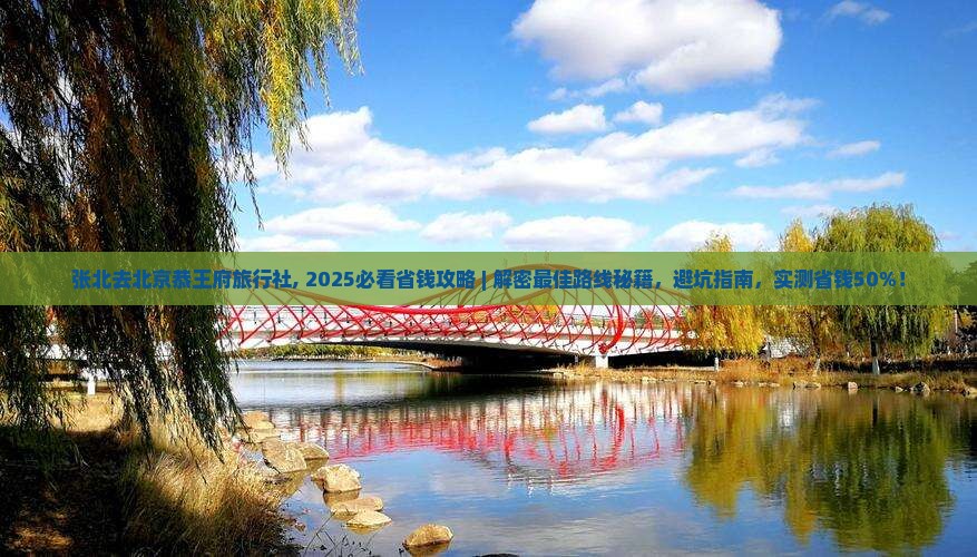 张北去北京恭王府旅行社
