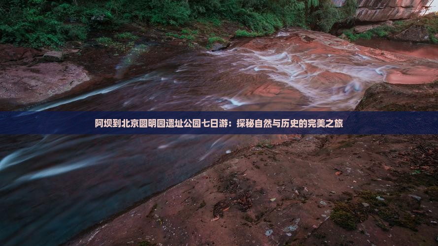 阿坝到北京圆明园遗址公园七日游