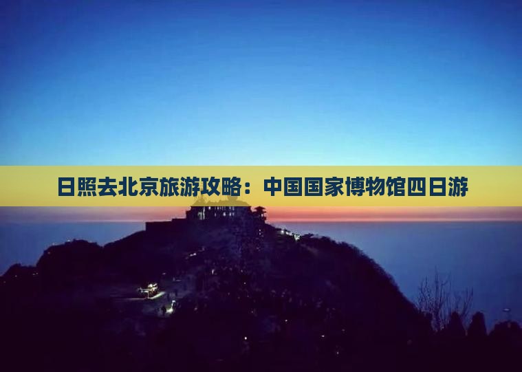 日照去北京中国国家博物馆四日游