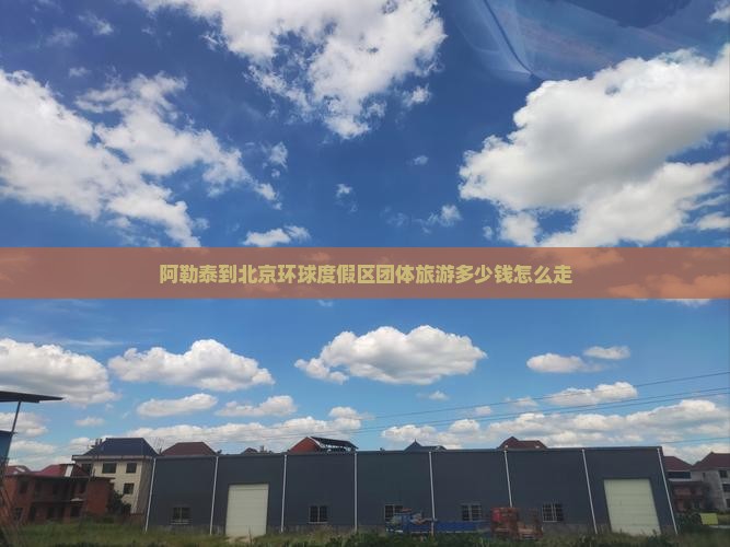 阿勒泰到北京环球度假区团体旅游