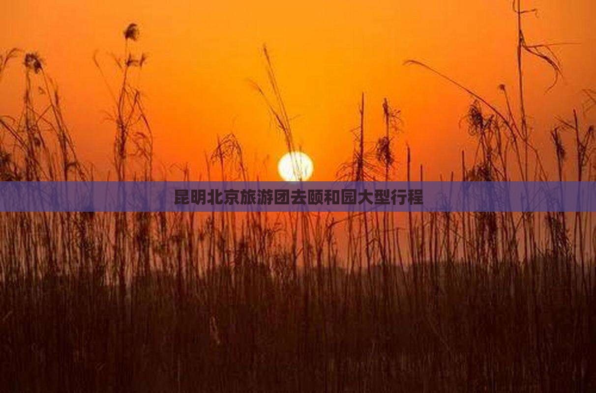 昆明去北京颐和园大型旅游团