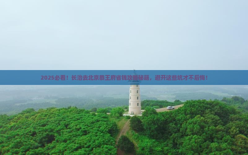 长治去北京恭王府旅行社