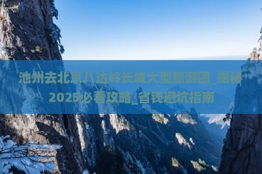 池州去北京八达岭长城大型旅游团