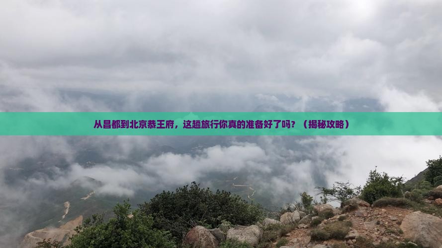 昌都到北京恭王府大型旅游团