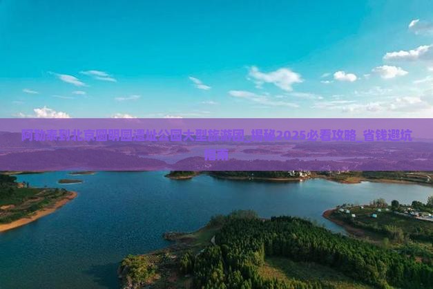 阿勒泰到北京圆明园遗址公园大型旅游团