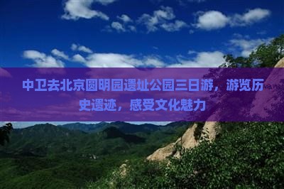 中卫去北京圆明园遗址公园三日游