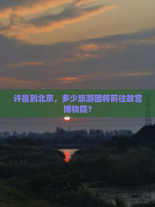 许昌到北京故宫博物院大型旅游团