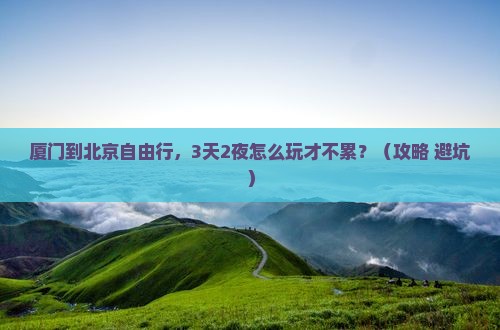 厦门到北京自由行