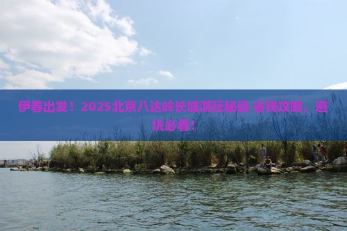 伊春去北京八达岭长城旅行社
