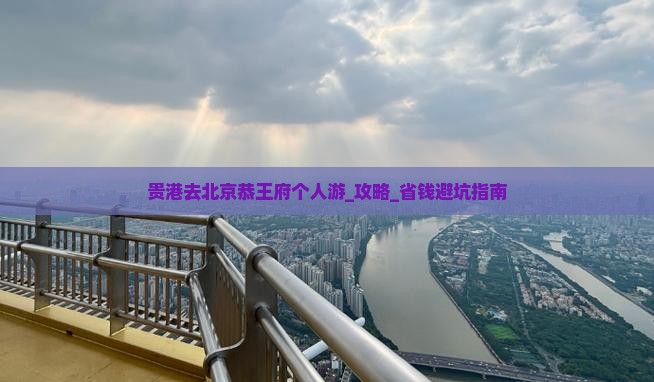 贵港去北京恭王府个人游