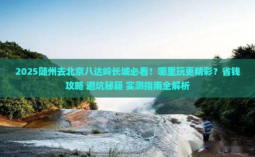 随州去北京八达岭长城哪里玩