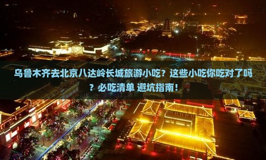 乌鲁木齐去北京八达岭长城旅游小吃