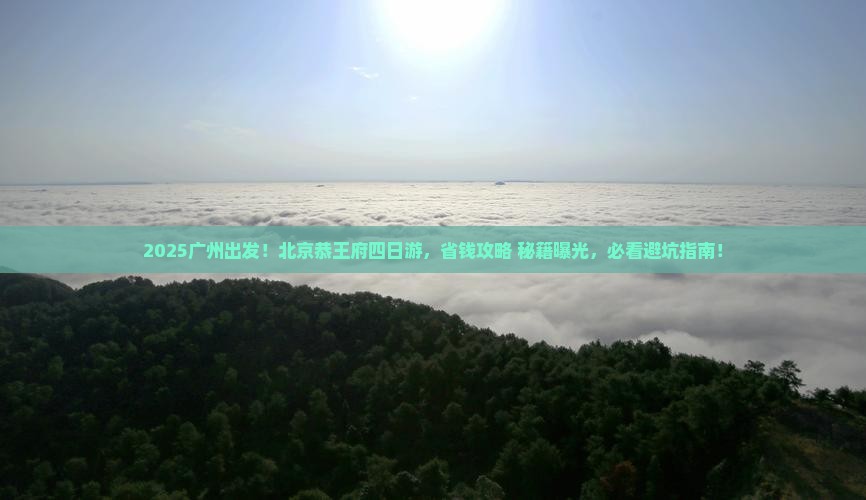广州到北京恭王府四日游 广州到北京恭王府四日游