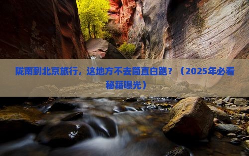 陇南到北京恭王府必去地