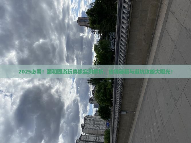 来宾去北京颐和园攻略