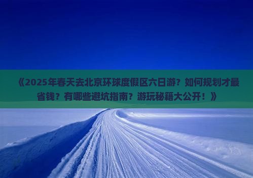 春天去北京环球度假区六日游