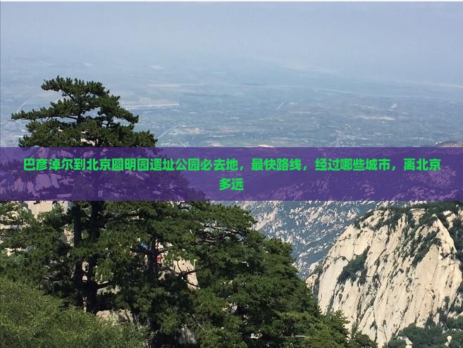 巴彦淖尔到北京圆明园遗址公园必去地