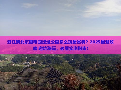 潜江到北京圆明园遗址公园哪里玩
