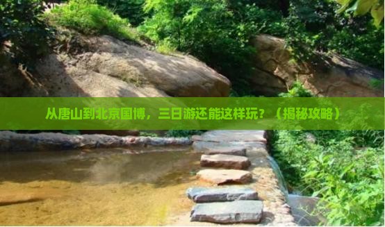 唐山到北京中国国家博物馆三日游