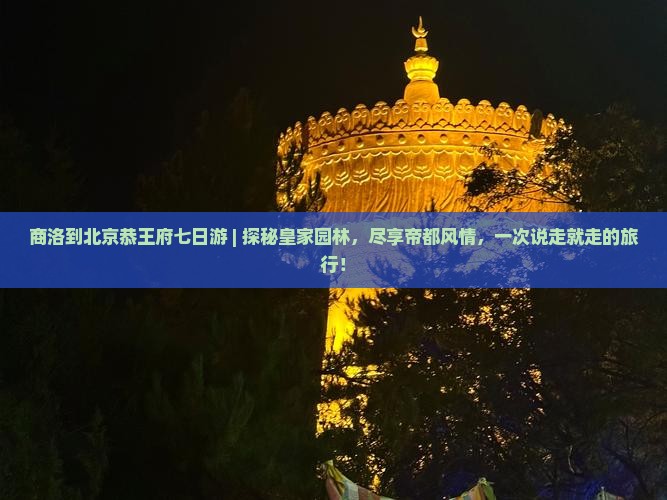 商洛到北京恭王府七日游
