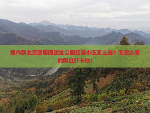 焦作到北京圆明园遗址公园旅游小吃