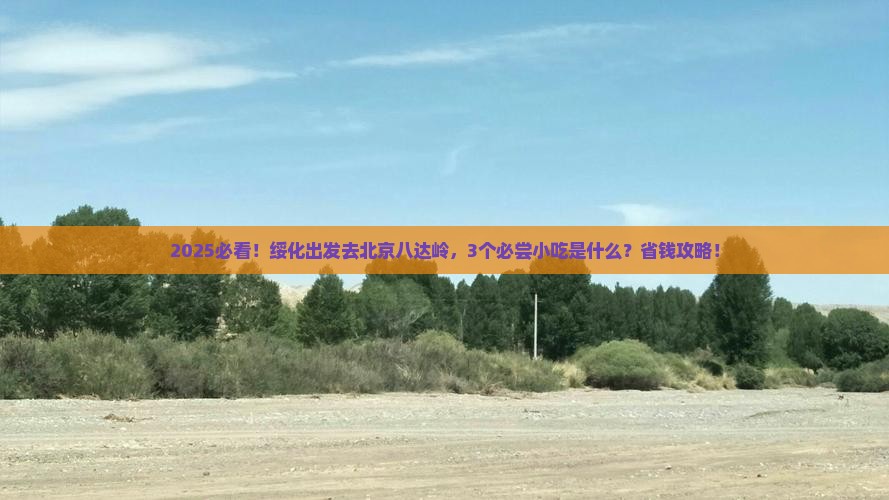 绥化到北京八达岭长城旅游小吃