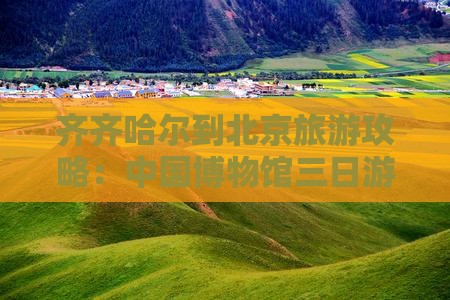 齐齐哈尔到北京中国国家博物馆三日游