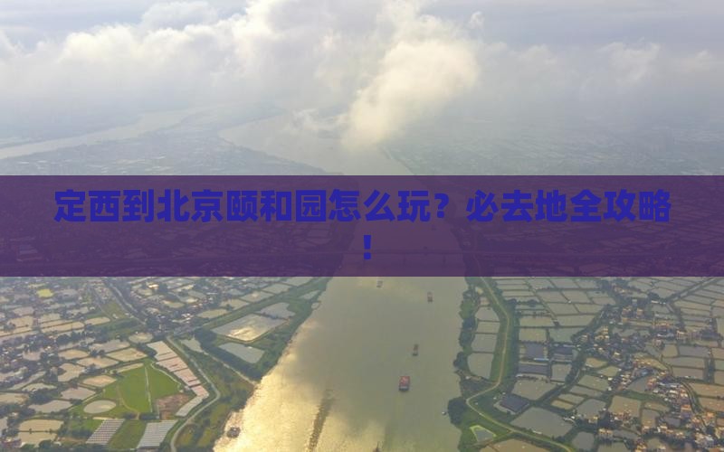 定西到北京颐和园必去地