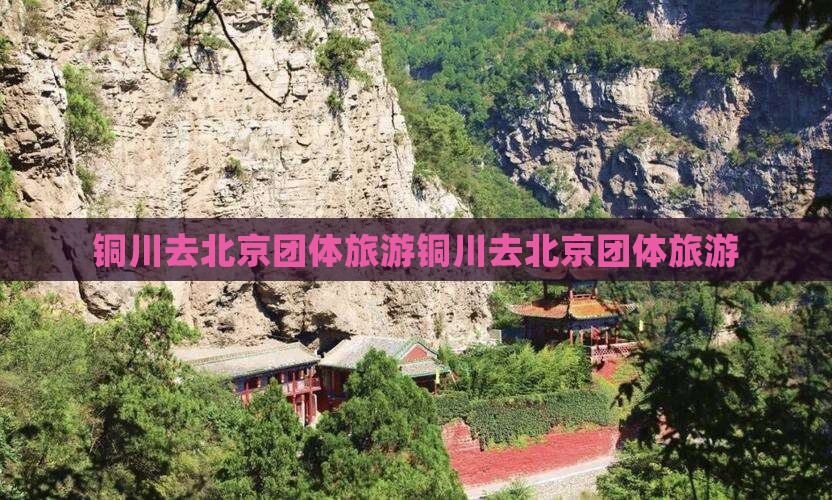 铜川去北京团体旅游