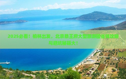 榆林到北京恭王府大型旅游团