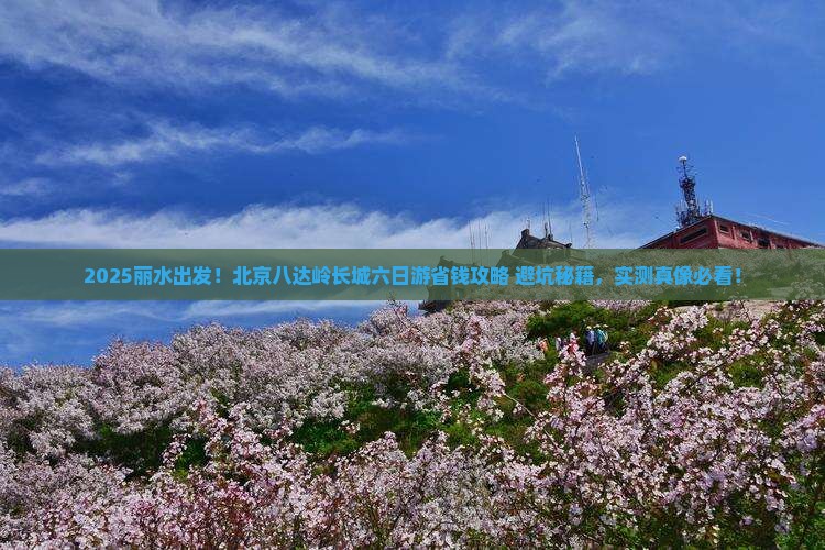 丽水去北京八达岭长城六日游