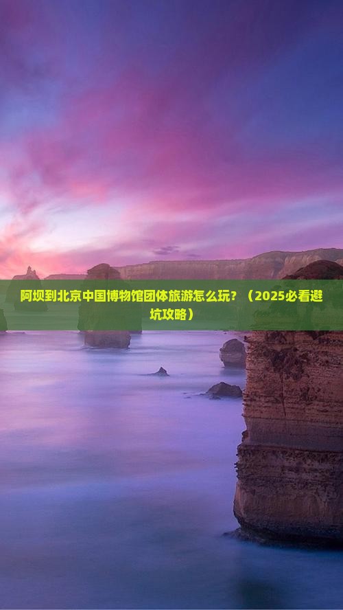 阿坝到北京中国国家博物馆团体旅游