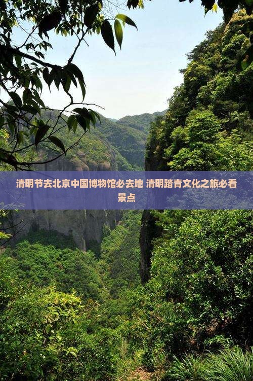 清明节去北京中国国家博物馆必去地