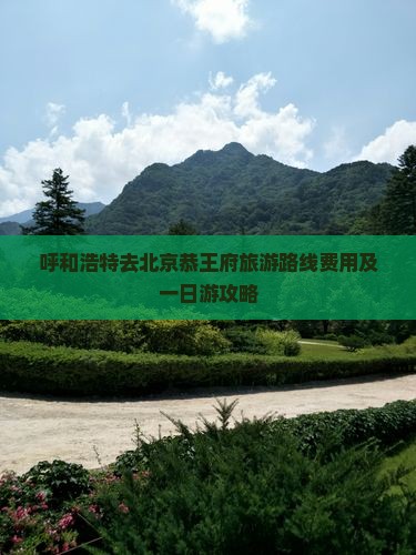 呼和浩特去北京恭王府旅游