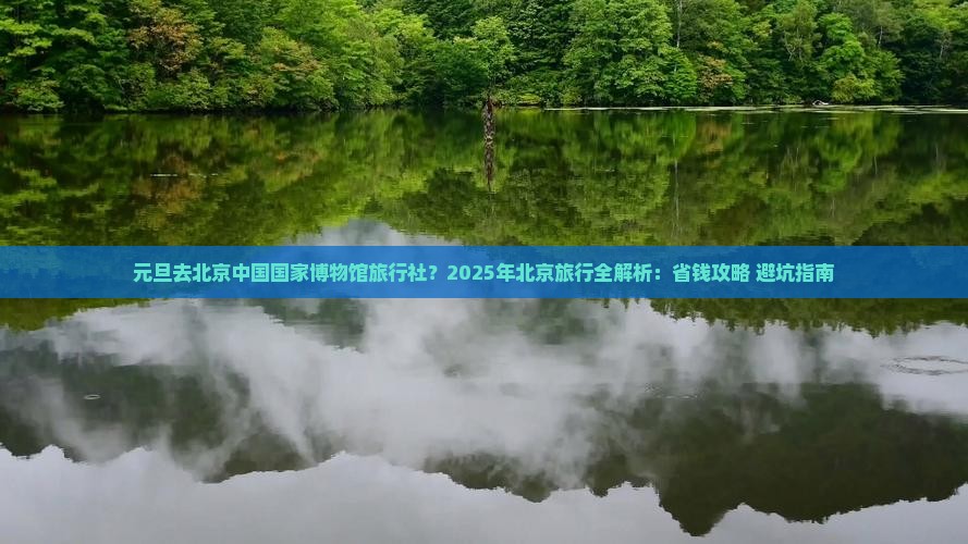 元旦去北京中国国家博物馆旅行社