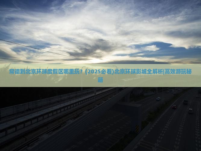 常德到北京环球度假区哪里玩