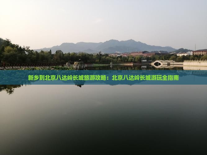 新乡到北京八达岭长城哪里玩
