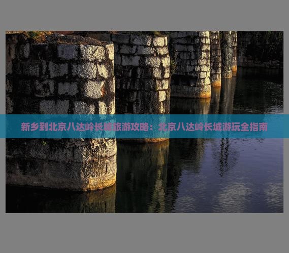 新乡到北京八达岭长城哪里玩