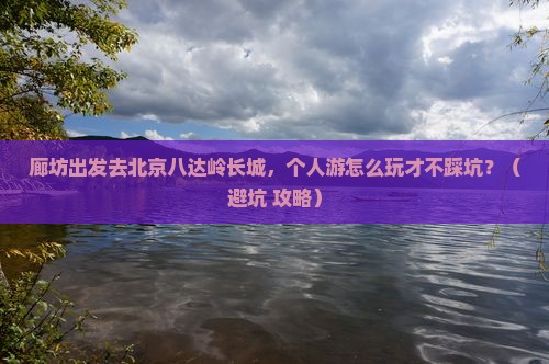 廊坊去北京八达岭长城个人游