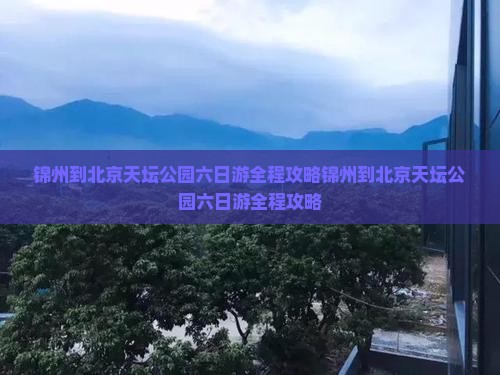锦州到北京天坛公园六日游