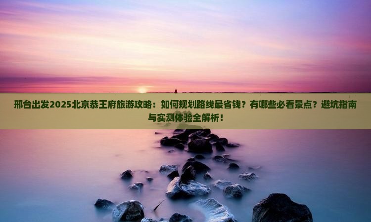 邢台到北京恭王府旅游