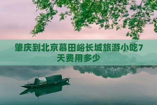 肇庆到北京慕田峪长城旅游小吃