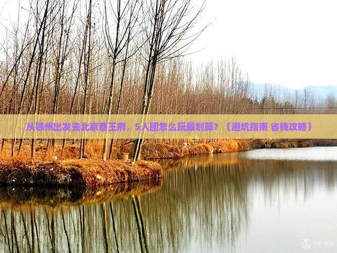 鄂州去北京恭王府团体旅游