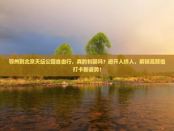 鄂州到北京天坛公园自由行