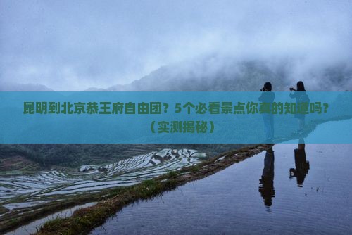 昆明到北京恭王府自由团