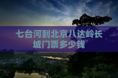 七台河到北京八达岭长城门票