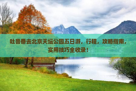 吐鲁番去北京天坛公园五日游