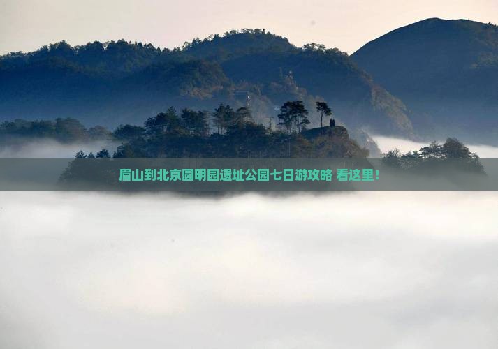 眉山到北京圆明园遗址公园七日游