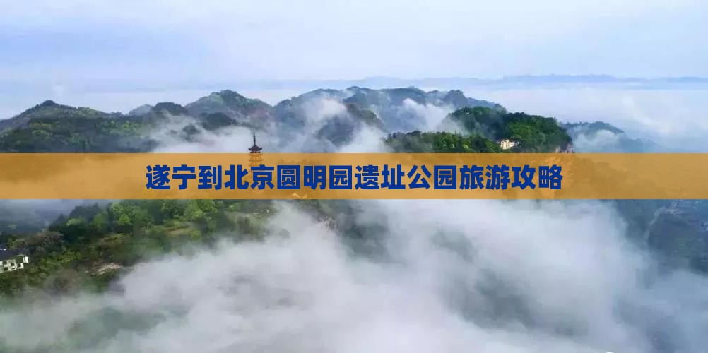 遂宁到北京圆明园遗址公园旅游